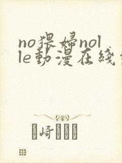 no猥妇nolle动漫在线观看