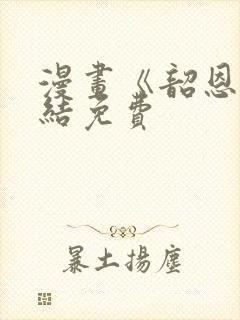 漫画《韶恩》完结免费