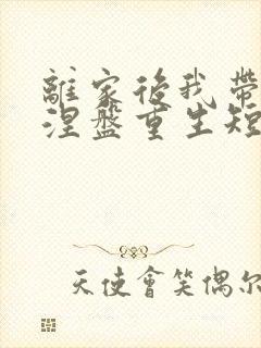 离家后我带女儿涅盘重生短剧合集