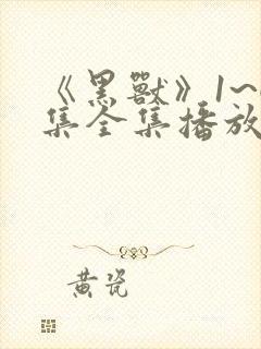 《黑兽》1~6集全集播放动漫