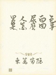 男人尿白色的尿是怎么回事