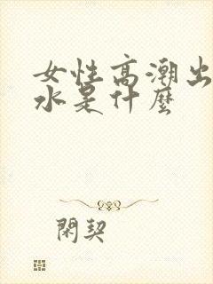 女性高潮出来的水是什么