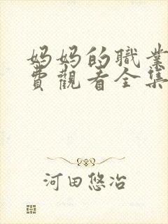 妈妈的职业2免费观看全集在线播放