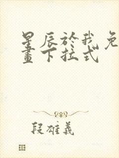 星辰于我免费漫画下拉式