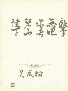 徒儿你无敌了,下山去吧李君羡免费