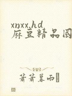 xnxx.hd麻豆精品国产