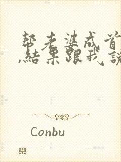 帮老婆成首富了,结果跟我说离婚全文阅读