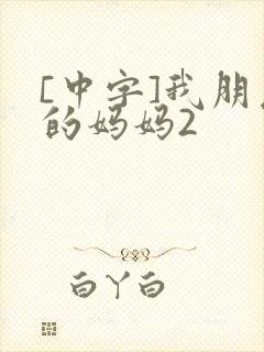 [中字]我朋友的妈妈2