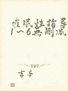 催眠性指导人妻1～6无删减