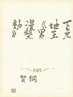 动漫《地下偶像》双男主免费观链接