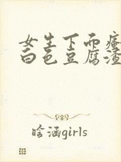 女生下面瘙痒有白色豆腐渣一样的东西