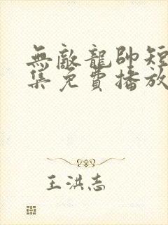 无敌龙帅短剧全集免费播放