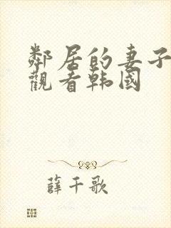 邻居的妻子在线观看韩国