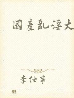 国产乱淫大片封面