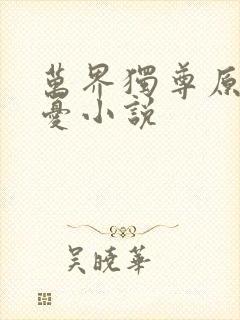 万界独尊原著无忧小说