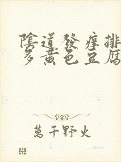 阴道发痒排出很多黄色豆腐渣一样的东西