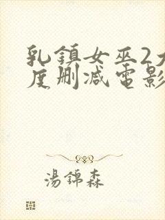 乳镇女巫2大尺度删减电影