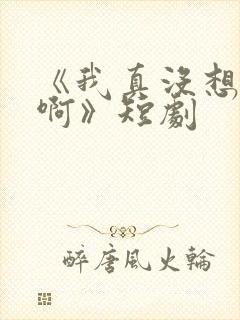 《我真没想重生啊》短剧