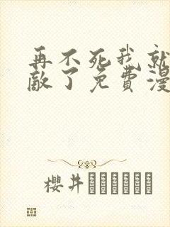 再不死我就真无敌了免费漫画