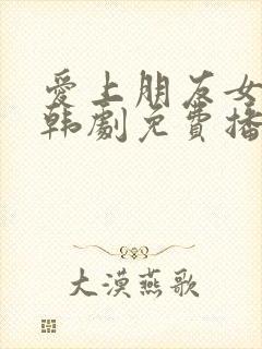 爱上朋友女朋友韩剧免费播放