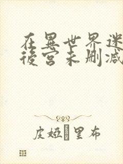 在异世界迷宫开后宫未删减