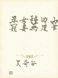 丑女种田山里汉宠妻无度笔趣阁