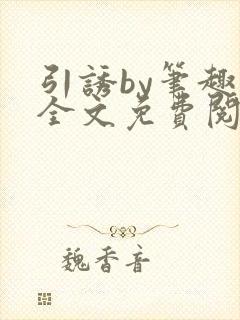 引诱by笔趣阁全文免费阅读最新章节更