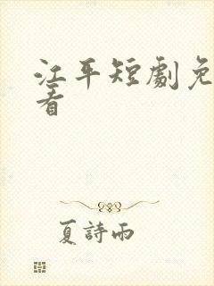 江平短剧免费观看