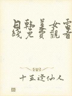 日韩美女电影在线免费观看