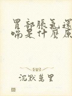 胃部胀气还总打嗝是什么原因