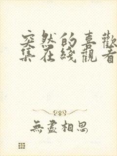 突然的喜欢12集在线观看电视剧免费高清