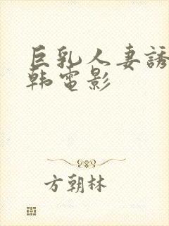 巨乳人妻诱惑日韩电影