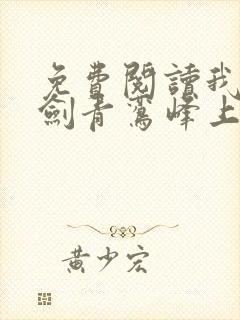 免费阅读我有一剑青鸾峰上