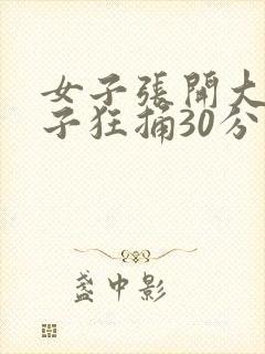 女子张开大腿男子狂捅30分钟