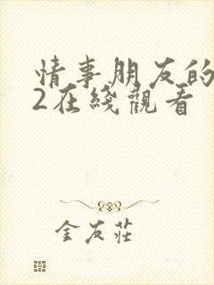 情事朋友的妈妈2在线观看