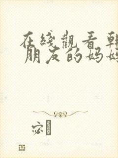 在线观看 韩国 朋友的妈妈