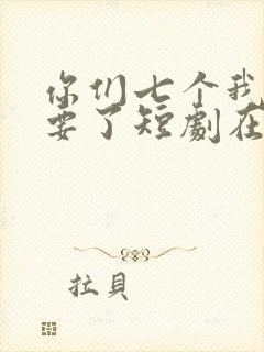 你们七个我都不要了短剧在线观看封面