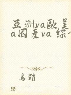 亚洲va欧美va国产va 综合