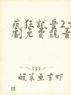 疯狂试爱2电视剧免费观看全集