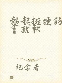 勃起挺硬的但一会就软