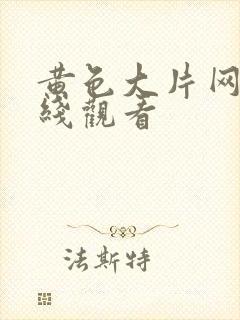 黄色大片网址在线观看