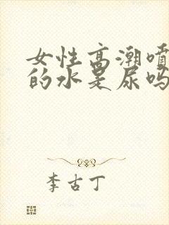 女性高潮喷出来的水是尿吗