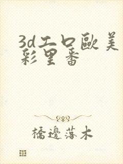 3d工口欧美全彩里番