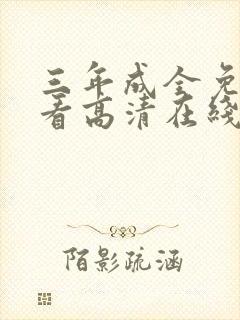 三年成全免费观看高清在线播放完整