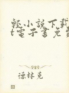 轻小说下载txt电子书免费下载网站