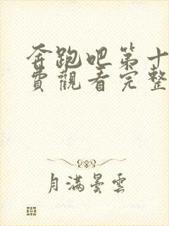 奔跑吧第十季免费观看完整版高清官