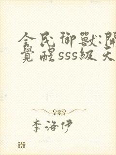 全民御兽:开局觉醒sss级天赋txt