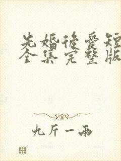 先婚后爱短剧版全集完整版在线观看