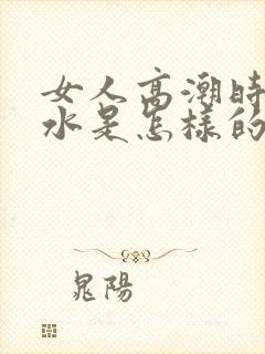 女人高潮时喷的水是怎样的