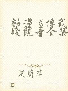 动漫《传武》在线观看全集高清